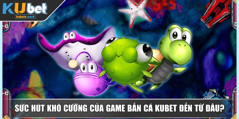 Sức hút khó cưỡng của game bắn cá KUBET đến từ đâu?
