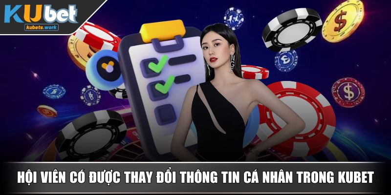 Hội viên có được thay đổi thông tin cá nhân trong KUBET