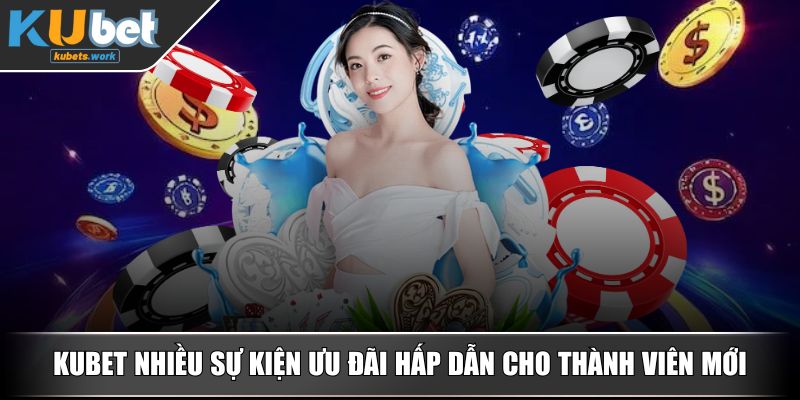KUBET nhiều sự kiện ưu đãi hấp dẫn cho thành viên mới