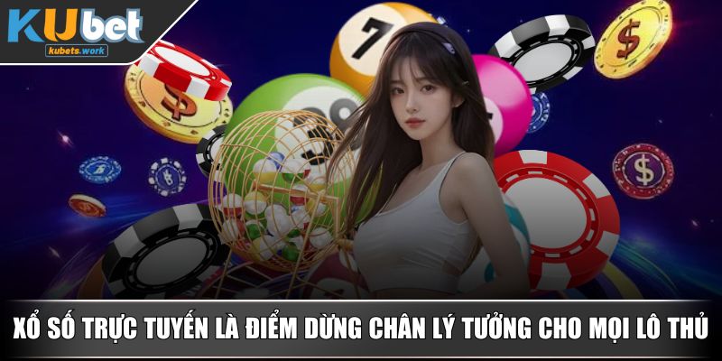 Xổ số trực tuyến là điểm dừng chân lý tưởng cho mọi lô thủ