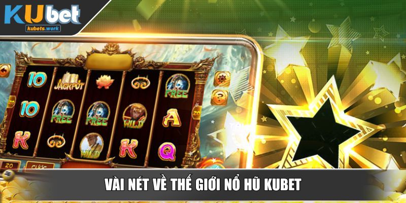 Vài nét về thế giới nổ hũ KUBET