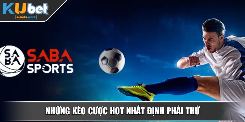 Những kèo cược hot nhất định phải thử