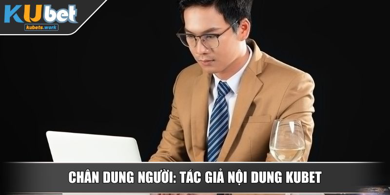 Chân dung người tác giả nội dung KUBET