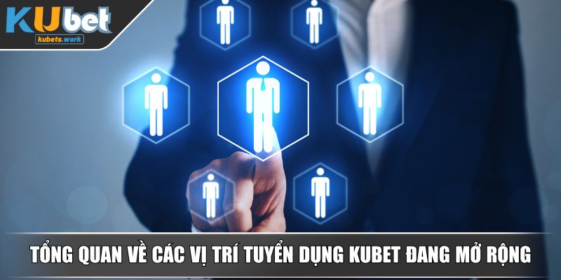 Tổng quan về các vị trí tuyển dụng KUBET đang mở rộng